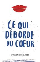 Couverture du livre « Ce qui deborde du coeur » de De Solages Myriam aux éditions Librinova