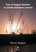 Couverture du livre « Une si longue histoire et autres histoires courtes » de Herve Huguet aux éditions Le Lys Bleu