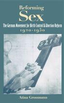 Couverture du livre « Reforming Sex: The German Movement for Birth Control and Abortion Refo » de Grossmann Atina aux éditions Oxford University Press Usa