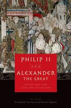 Couverture du livre « Philip II and Alexander the Great: Father and Son, Lives and Afterlive » de Elizabeth Carney aux éditions Oxford University Press Usa