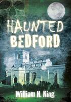 Couverture du livre « Haunted Bedford » de King William H aux éditions History Press Digital