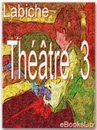 Couverture du livre « Théâtre t.3 » de Eugene Labiche aux éditions Ebookslib