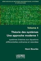 Couverture du livre « Théorie des systèmes. une approche moderne 1 : systèmes linéaires aux équations différentielles ordinaires et retardées » de Henri Bourles aux éditions Iste