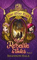 Couverture du livre « Ever after high t.2 ; la plus rebelle de toutes » de Shannon Hale aux éditions Hachette Romans