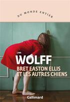 Couverture du livre « Bret Easton Ellis et les autres chiens » de Lina Wolff aux éditions Gallimard
