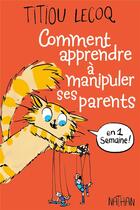 Couverture du livre « Comment apprendre à manipuler ses parents en 1 semaine ! » de Titiou Lecoq et Perceval Barrier aux éditions Nathan