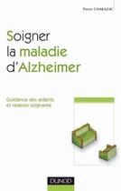 Couverture du livre « Soigner la maladie d'Alzheimer ; guidance des aidants et relation soignante » de Pierre Charazac aux éditions Dunod