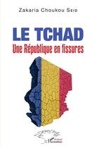 Couverture du livre « Le Tchad, une république en fissures » de Zakaria Choukou Seid aux éditions L'harmattan