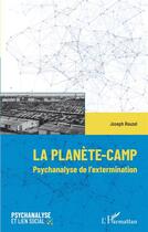 Couverture du livre « La planète-Camp : Psychanalyse de l'extermination » de Joseph Rouzel aux éditions L'harmattan