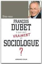 Couverture du livre « DITES-NOUS ; à quoi sert vraiment un sociologue ? » de Francois Dubet aux éditions Armand Colin