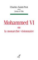 Couverture du livre « Mohammed VI ou la monarchie visionnaire » de Charles Saint-Prot et Zeina El Tibi aux éditions Cerf