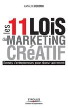 Couverture du livre « Les 11 lois du maeketing créatif ; secrets d'entrepreneurs pour réussir autrement » de Katalin Berenyi aux éditions Eyrolles