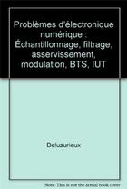 Couverture du livre « Problemes d'electronique numerique echantillonnage, filtrage, asservissement, modulation - bts, iut » de Deluzurieux/Rami aux éditions Eyrolles