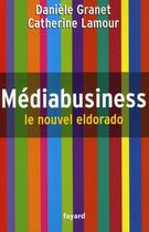 Couverture du livre « MEDIABUSINESS : Le nouvel eldorado » de Daniele Granet et Catherine Lamour aux éditions Fayard