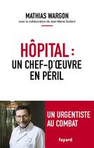 Couverture du livre « Hôpital : un chef-d'oeuvre en péril » de Jean-Marie Godard et Mathias Wargon aux éditions Fayard