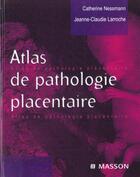 Couverture du livre « Atlas de pathologie placentaire » de Larroche/Nessmann aux éditions Elsevier-masson