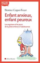 Couverture du livre « Enfant anxieux, enfant peureux ; les angoisses et les peurs de la petite enfance à l'adolescence » de Béatrice Copper-Royer aux éditions Albin Michel