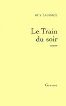 Couverture du livre « Le train du soir » de Guy Lagorce aux éditions Grasset Et Fasquelle