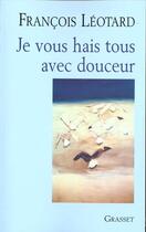 Couverture du livre « Je vous hais tous avec douceur » de Francois Leotard aux éditions Grasset Et Fasquelle