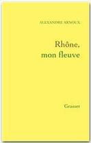 Couverture du livre « Rhône, mon fleuve » de Alexandre Arnoux aux éditions Grasset