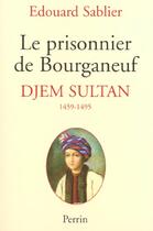 Couverture du livre « Le Prisonnier De Bourganeuf ; Djem Sultan 1459-1495 » de Edouard Sablier aux éditions Perrin