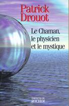 Couverture du livre « Le Chaman, le physicien et le mystique » de Patrick Drouot aux éditions Rocher