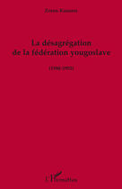 Couverture du livre « La désagrégation de la fédération yougoslave (1988-1992) » de Zoran Kosanic aux éditions Editions L'harmattan