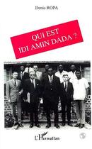 Couverture du livre « Qui est Idi Amin Dada ? » de Denis Ropa aux éditions Editions L'harmattan