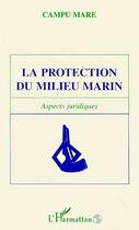 Couverture du livre « LA PROTECTION DU MILIEU MARIN : Aspects juridiques - CAMPU MARE » de  aux éditions Editions L'harmattan