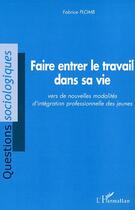 Couverture du livre « Faire entrer le travail dans sa vie : Vers de nouvelles modalités d'intégration professionnelle des jeunes » de Fabrice Plomb aux éditions Editions L'harmattan