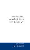 Couverture du livre « Les méditations cathodiques » de Julien Legallois aux éditions Editions Le Manuscrit