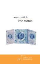 Couverture du livre « Trois miroirs » de Le Gallo aux éditions Editions Le Manuscrit