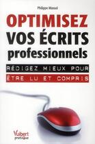 Couverture du livre « Optimisez vos écrits professionnels ; rédigez mieux pour être lu et compris » de Philippe Massol aux éditions Vuibert