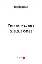 Couverture du livre « Cela voudra dire quelque chose » de Bruno Lemarchand aux éditions Editions Du Net