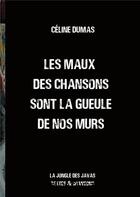 Couverture du livre « Les maux des chansons sont la gueule de nos murs - la jongle des javas textes et chansons » de Celine Dumas aux éditions Books On Demand