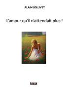 Couverture du livre « L'amour qu'il n'attendait plus ! » de Alain Jollivet aux éditions Books On Demand