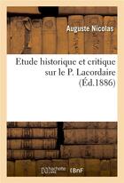 Couverture du livre « Etude historique et critique sur le P. Lacordaire : sa première prédication dominicaine à Bordeaux, son oeuvre, son école, son libéralisme » de Auguste Nicolas aux éditions Hachette Bnf