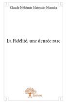 Couverture du livre « La fidélité, une denrée rare » de Claude Nehemie Matondo-Ntamba aux éditions Edilivre