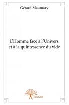 Couverture du livre « L'homme face a l'univers et à la quintessence du vide » de Gerard Maumary aux éditions Edilivre