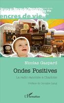 Couverture du livre « Ondes possitives ; la radio racontée à Charlotte » de Nicolas Gasfpard aux éditions L'harmattan