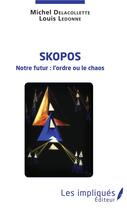 Couverture du livre « Skopos ; notre futur : l'ordre ou le chaos » de Michel Delacollette et Louis Ledonne aux éditions Les Impliques