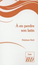 Couverture du livre « A en perdre son latin » de Stephane Ratti aux éditions Pu De Dijon