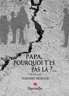 Couverture du livre « Papa, pourquoi t'es pas là ?... » de Thierry Berger aux éditions Spinelle