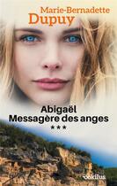 Couverture du livre « Abigaël ; messagère des anges Tome 3 » de Marie-Bernadette Dupuy aux éditions Ookilus