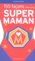 Couverture du livre « 150 Facons D'Etre Une Supermaman » de Susan Dazzo aux éditions Marabout
