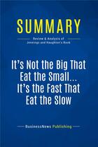 Couverture du livre « It's Not the Big That Eat the Small, It's the Fast That Eat the Slow : Review and Analysis of Jennings and Haughton's Book » de  aux éditions Business Book Summaries