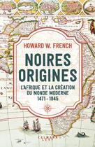 Couverture du livre « Noires origines : L'Afrique et la création du monde moderne, 1471-1945 » de Howard W. French aux éditions Calmann-levy