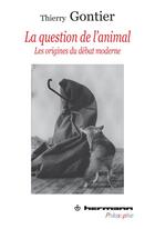 Couverture du livre « La question de l'animal ; les origines du débat moderne » de Thierry Gontier aux éditions Hermann