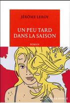 Couverture du livre « Un peu tard dans la saison » de Jerome Leroy aux éditions Table Ronde