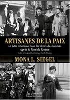 Couverture du livre « Artisanes de la paix : la lutte mondiale pour les droits des femmes après la Grande Guerre » de Mona L. Siegel aux éditions Des Femmes
